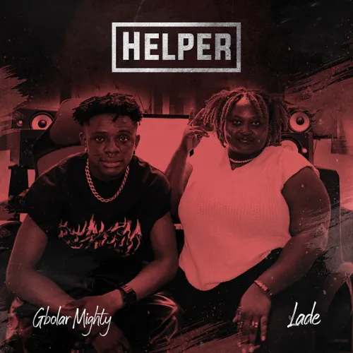 Gbolar Mighty – HELPER Ft. LADE MP3 Download Gbolar Mighty – HELPER Ft. LADE cover art